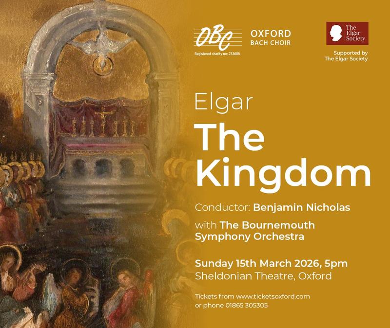 Oxford Bach Choir presents The Kingdom - Elgar. Conductor: Benjamin Nicholas with the Bournemouth Symphony Orchestra. Sunday 15 March 2026, 5pm, the Sheldonian Theatre Oxford.